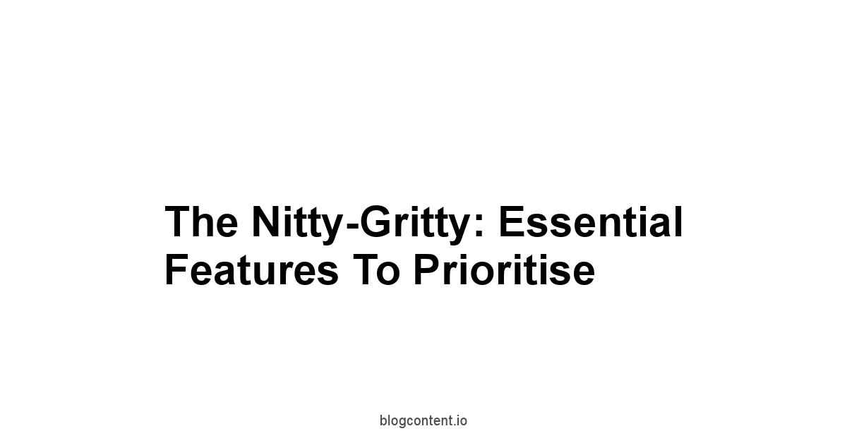 The Nitty-Gritty: Essential Features to Prioritise