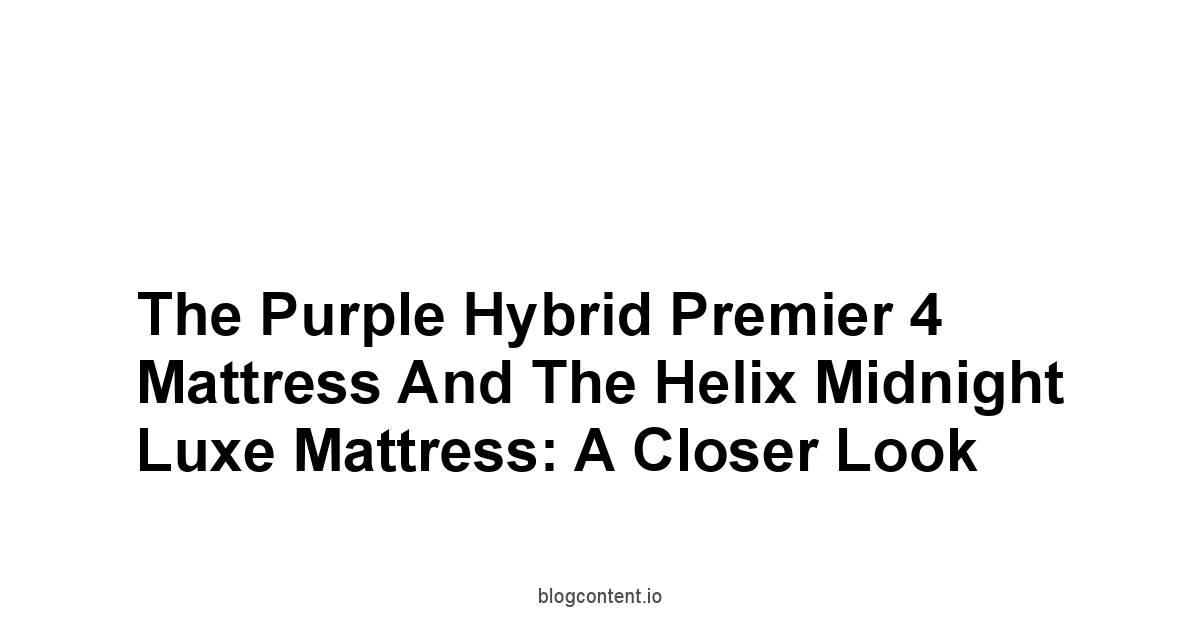 The Purple Hybrid Premier 4 Mattress and the Helix Midnight Luxe Mattress: A Closer Look
