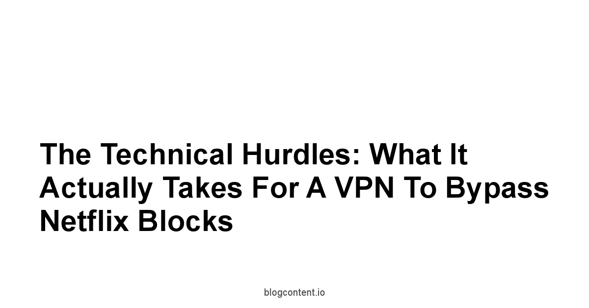 The Technical Hurdles: What It Actually Takes for a VPN to Bypass Netflix Blocks