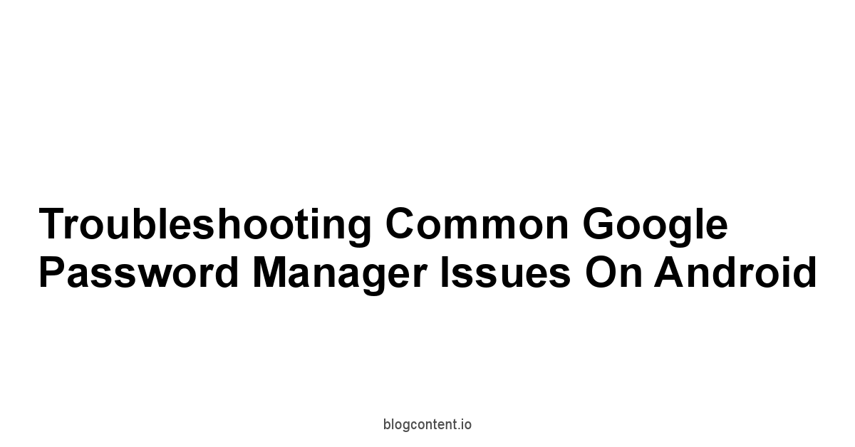 Troubleshooting Common Google Password Manager Issues on Android