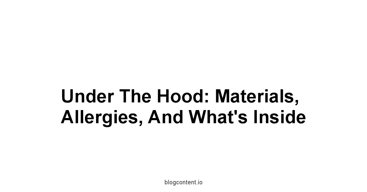 Under the Hood: Materials, Allergies, and What's Inside