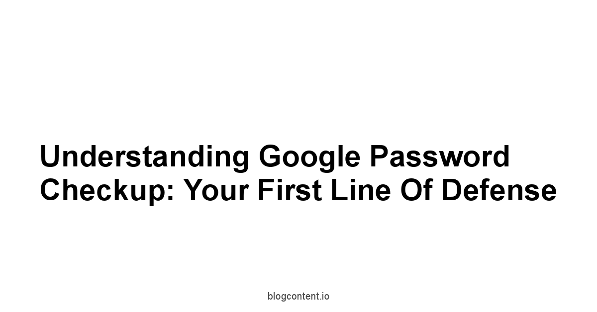 Understanding Google Password Checkup: Your First Line of Defense