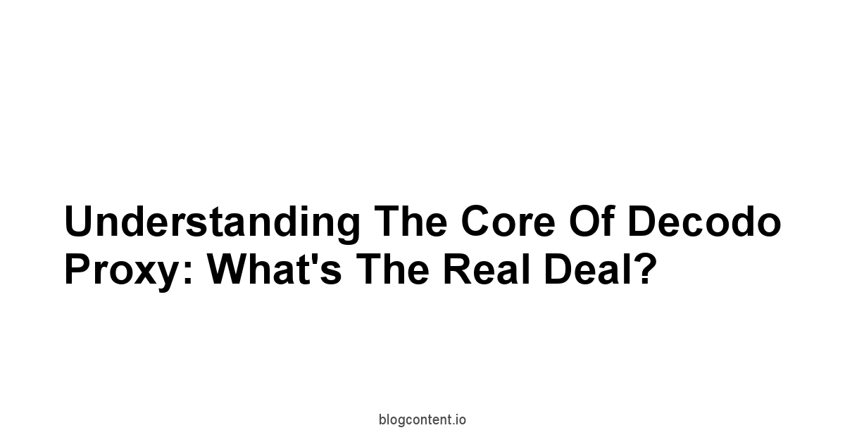 Understanding the Core of Decodo Proxy: What's the Real Deal?