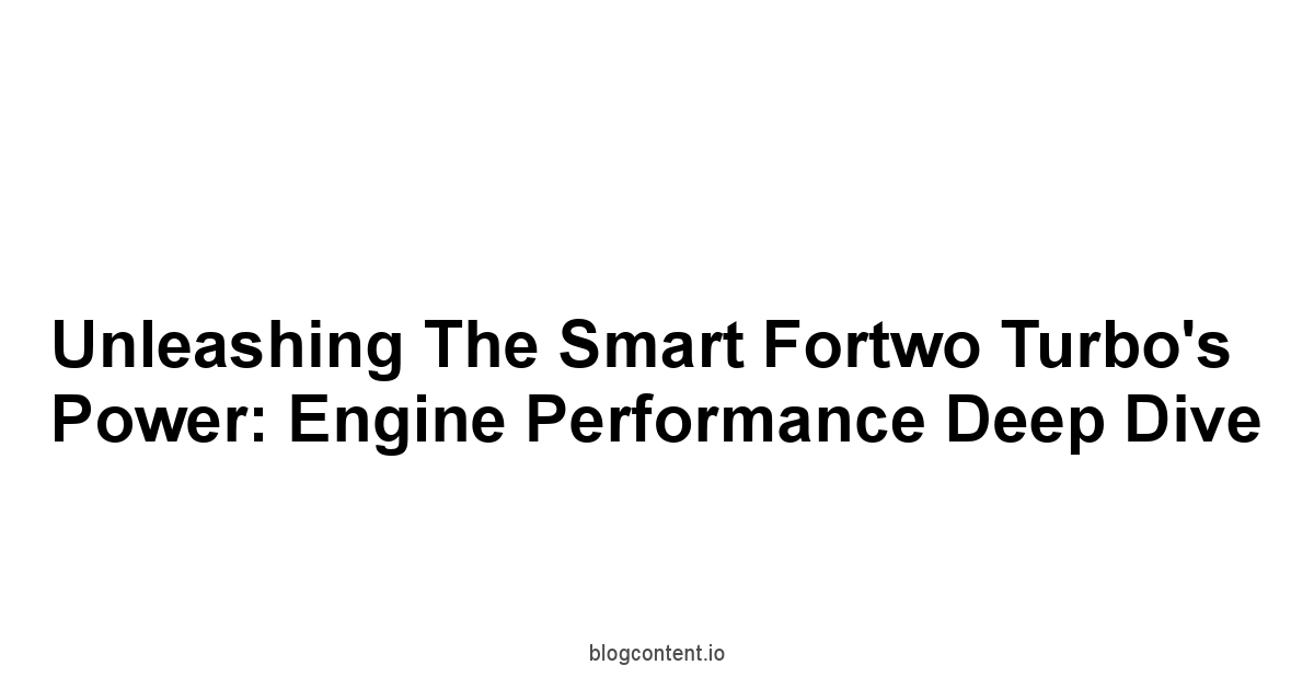 Unleashing the Smart Fortwo Turbo's Power: Engine Performance Deep Dive