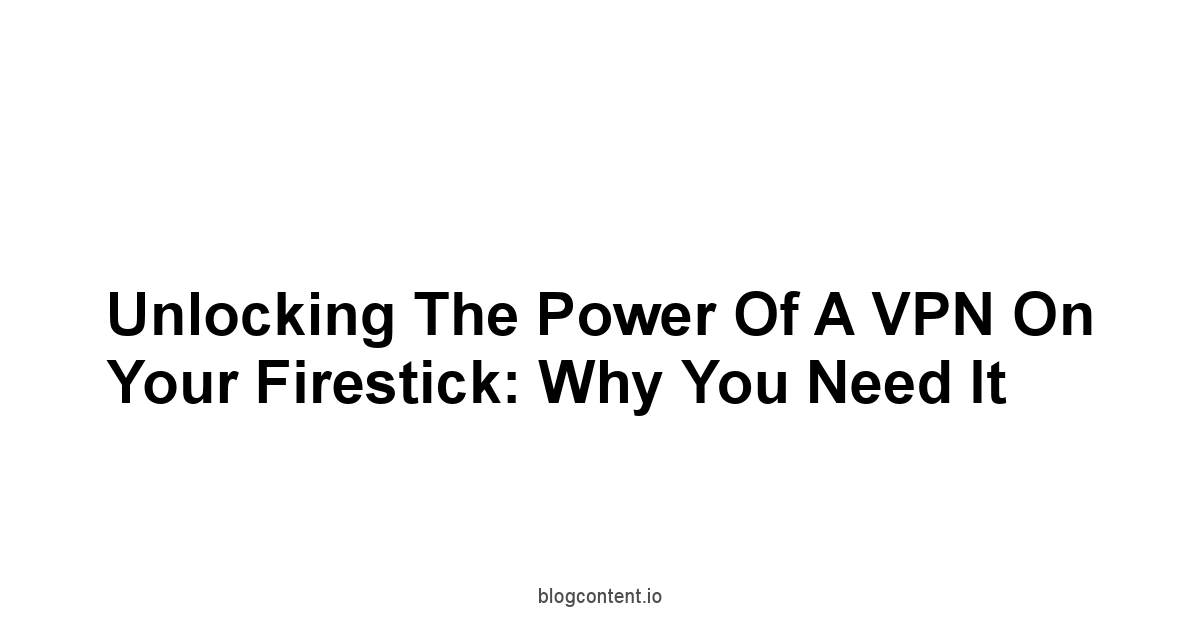 Unlocking the Power of a VPN on Your Firestick: Why You Need It