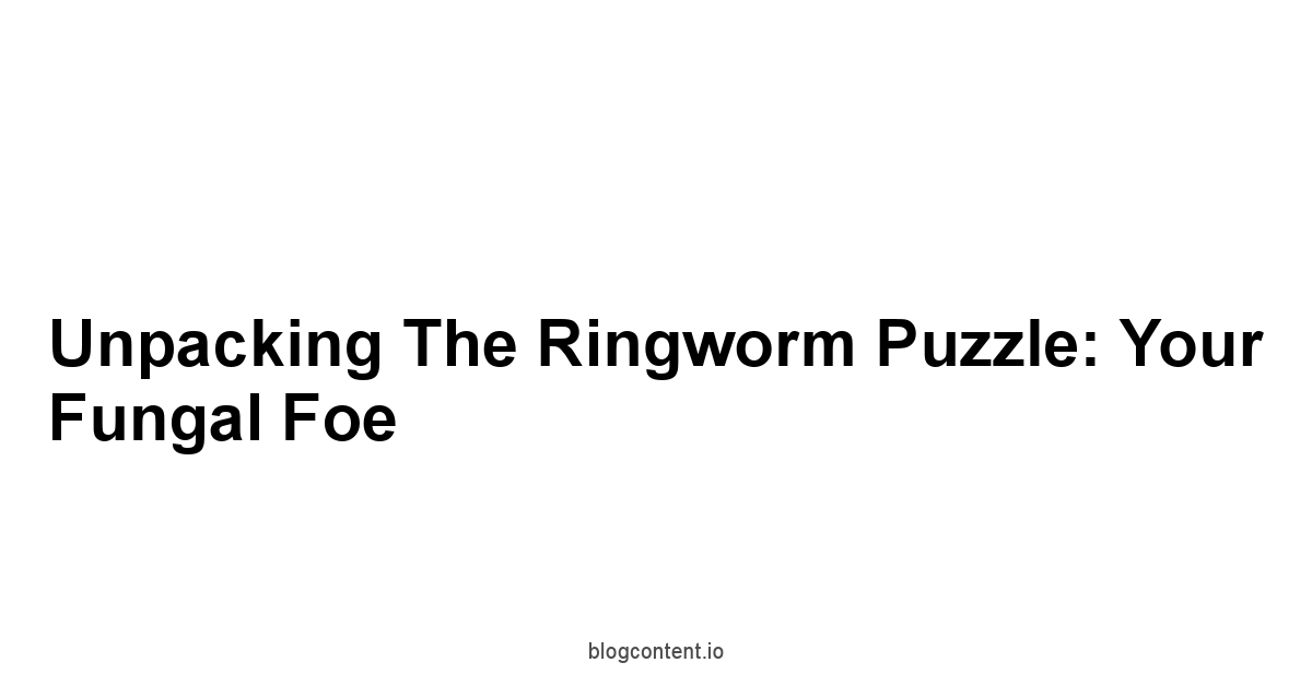 Unpacking the Ringworm Puzzle: Your Fungal Foe
