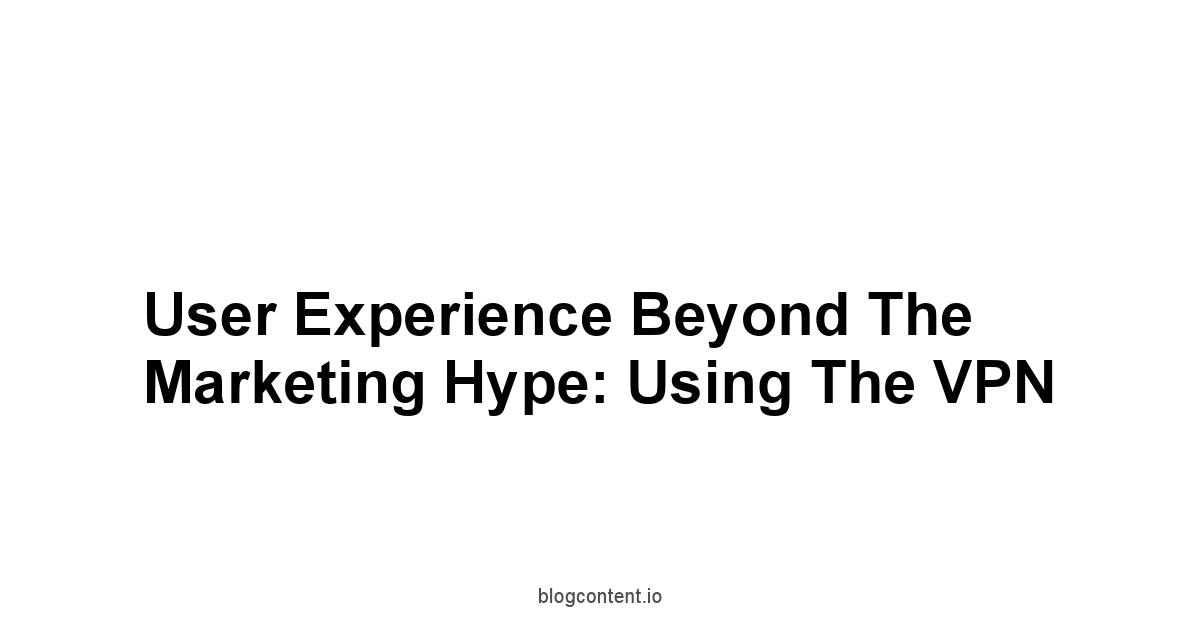 User Experience Beyond the Marketing Hype: Using the VPN