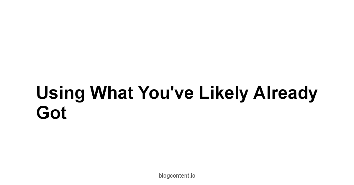 Using What You've Likely Already Got