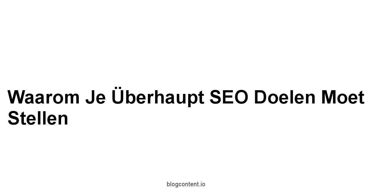 Waarom Je Überhaupt SEO Doelen Moet Stellen