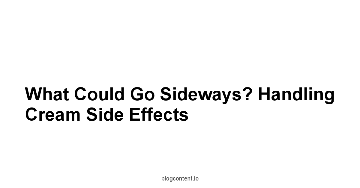 What Could Go Sideways? Handling Cream Side Effects