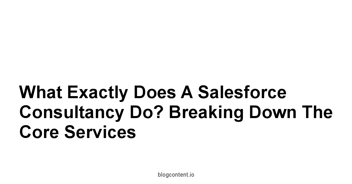 What Exactly Does a Salesforce Consultancy Do? Breaking Down the Core Services