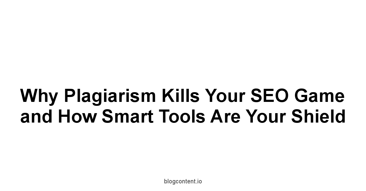 Why Plagiarism Kills Your SEO Game and How Smart Tools are Your Shield