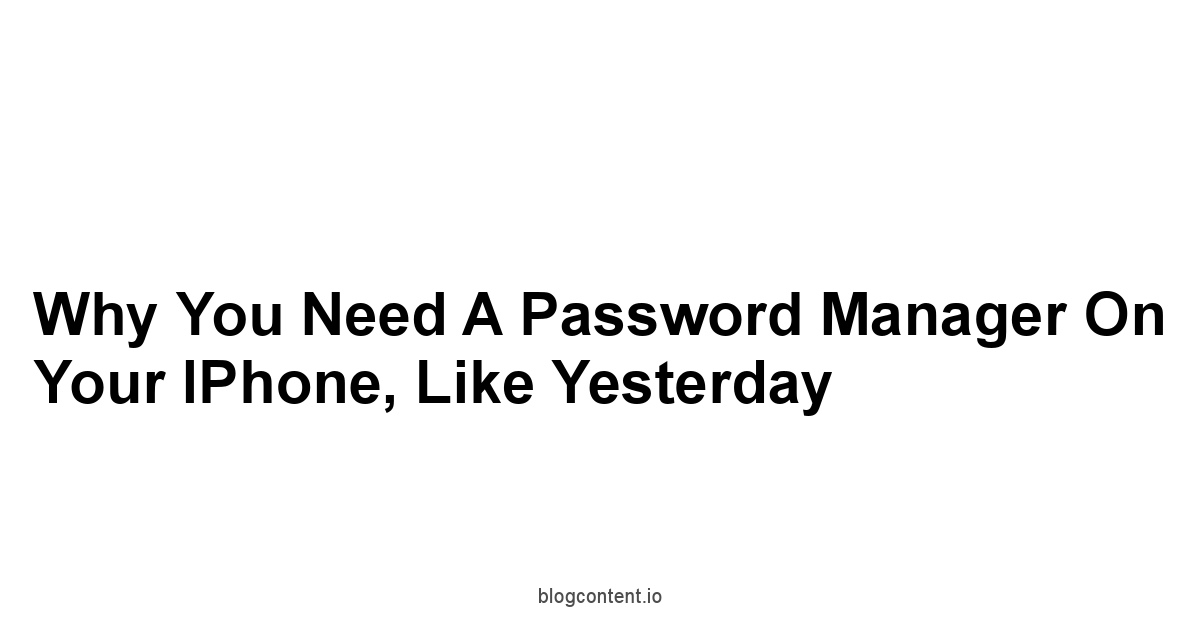 Why You Need a Password Manager on Your iPhone, Like Yesterday