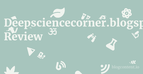 Deepsciencecorner.blogspot.com Review 1 by Partners