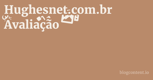 Hughesnet.com.br Avaliação
